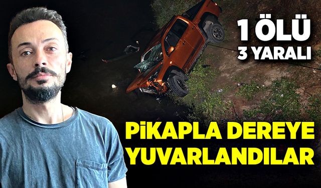 Pikapla dereye yuvarlandılar! 1 ölü, 3 yaralı