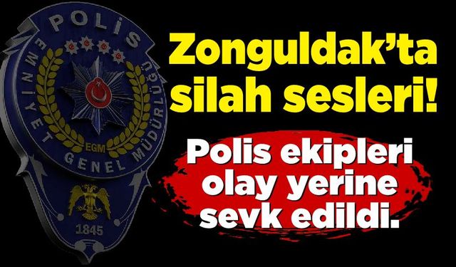 Zonguldak’ta silah sesleri! Polisler ekipleri olay yerinde