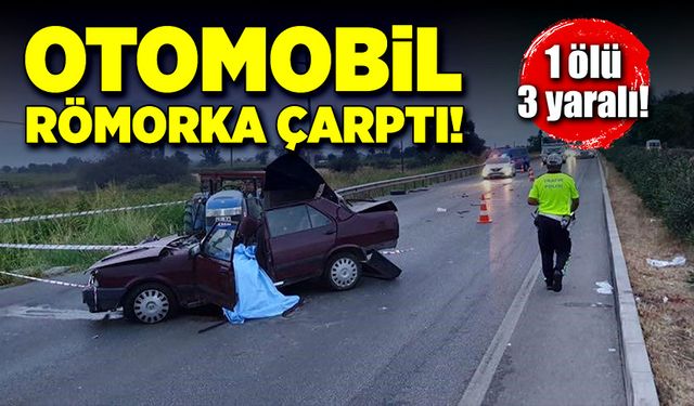 Otomobil römorka çarptı! 1 ölü, 3 yaralı