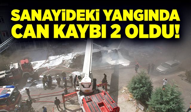 Sanayi sitesindeki yangında can kaybı 2’ye yükseldi!