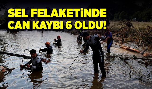 Sel felaketinde can kaybı 6’ya ulaştı!