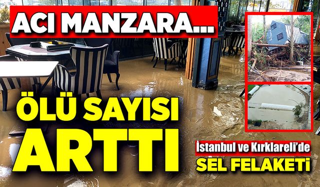 İstanbul ve Kırklareli'yi sel vurdu! Can kaybı artıyor