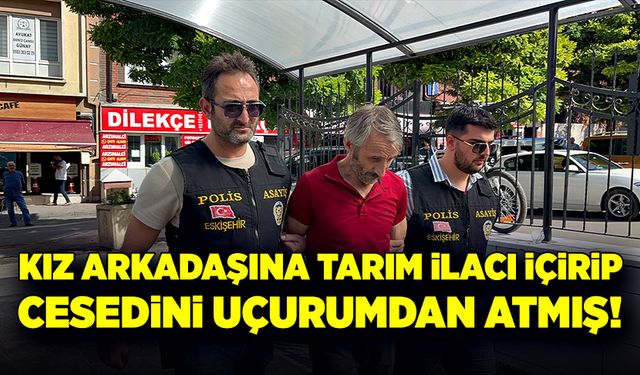 Erkek arkadaşı tarım ilacı içirip cesedini de uçurumdan atmış!