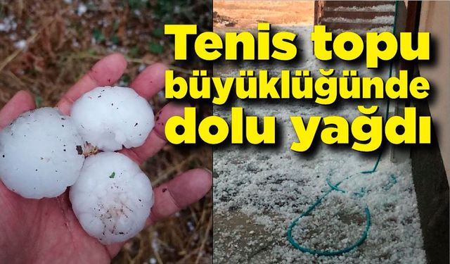 Bu sene kış mevsimi korkutuyor; Tenis topu büyüklüğünde yağdı