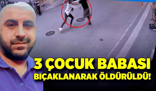 3 çocuk babasının bıçaklanma anı kamerada!