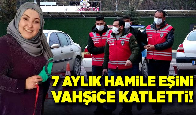 7 aylık hamile eşini vahşice katletmişti! Cezası belli oldu!