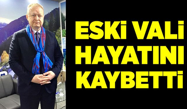 Eski vali tedavi gördüğü hastanede hayatını kaybetti