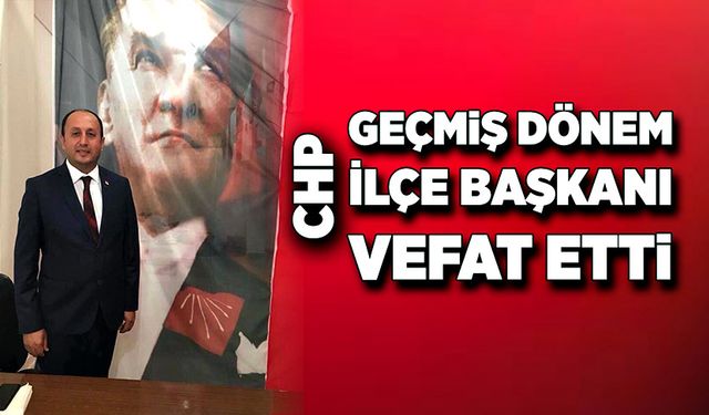 CHP geçmiş dönem ilçe başkanı yaşamını yitirdi