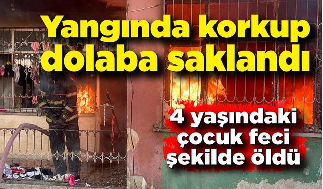 Yangında dolaba saklanan 4 yaşındaki kız çocuğu can verdi