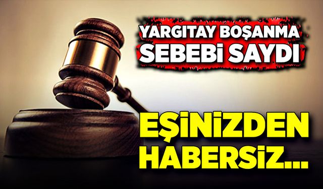 Yargıtay boşanma sebebi saydı! Eşinizden habersiz…