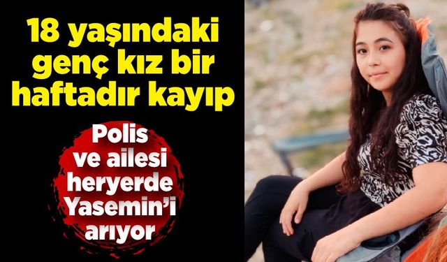 18 yaşındaki genç kız bir haftadır kayıp! Ailesi hayatından endişe ediyor