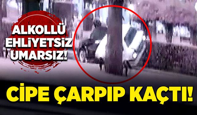 Cipe çarpıp kaçtı! Alkollü, ehliyetsiz, umarsız!