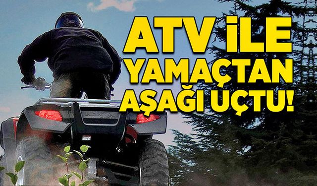 ATV ile yamaçtan aşağı uçtu!