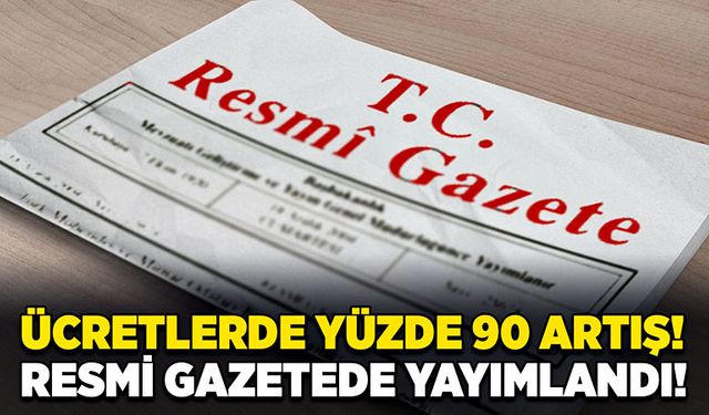 Ücretlerde yüzde 90 artış! Resmi Gazetede yayımlandı!