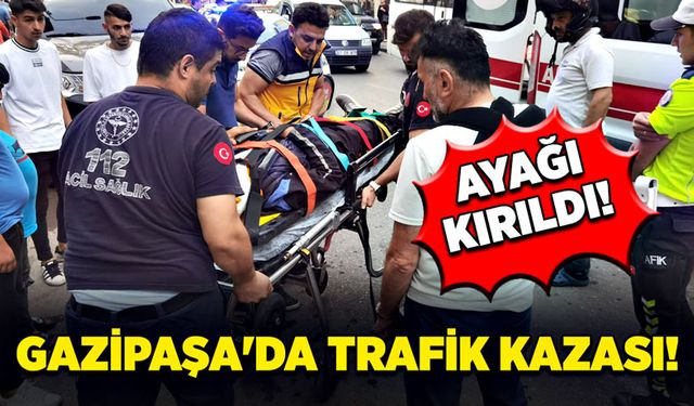 Gazipaşa'da trafik kazası! Ayağı kırıldı!