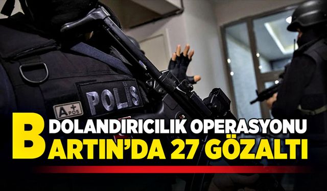 Bartın’da dolandırıcılık operasyonu! 27 gözaltı!