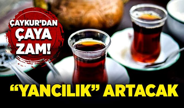 Çaykur çaya zam yaptı! “Yancılık” artacak!