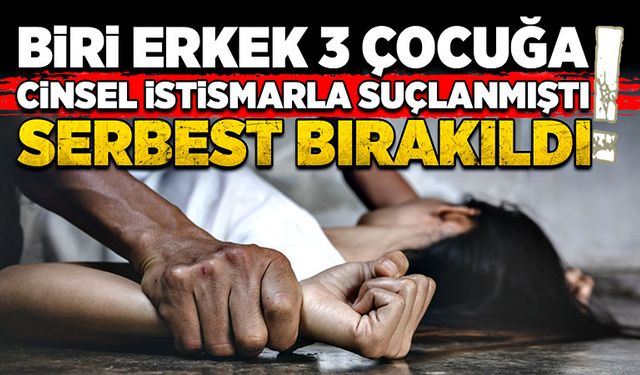 Biri erkek 3 çocuğa cinsel istismarla suçlanmıştı... Serbest bırakıldı!