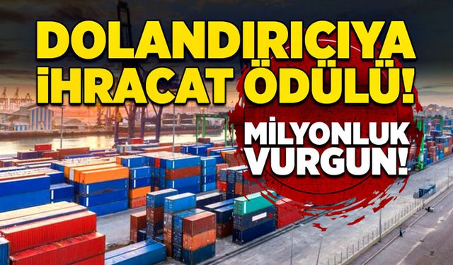 Dolandırıcıya ihracat ödülü! Milyonluk vurgun!