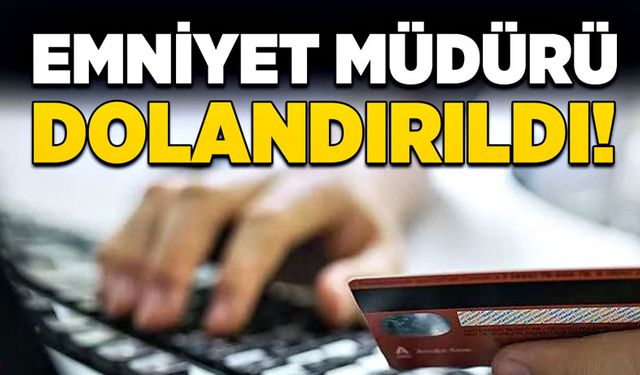 Emniyet müdürü dolandırıldı!