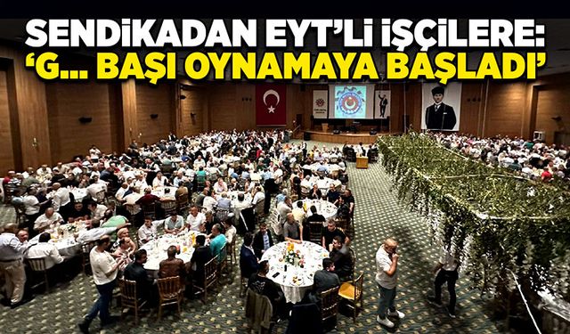 Sendikadan EYT’li işçilere: “G… başı oynamaya başladı”