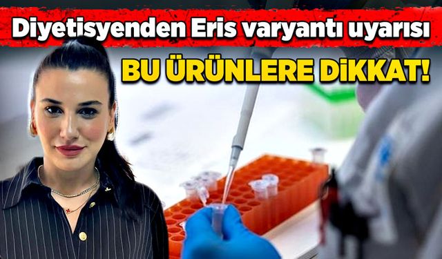 Diyetisyenden Eris varyantı için uyarı: Bu ürünlere dikkat!