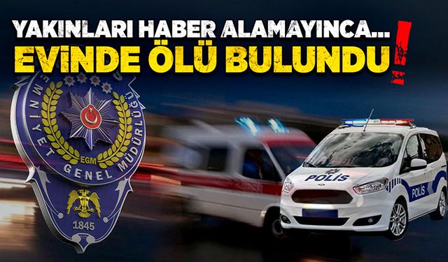 Yakınları haber alamayınca... Evinde ölü bulundu!