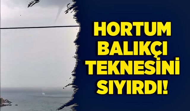 Hortum balıkçı teknesini sıyırdı!