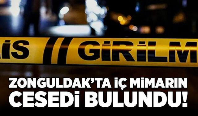 Zonguldak’ta iç mimarın cesedi bulundu!