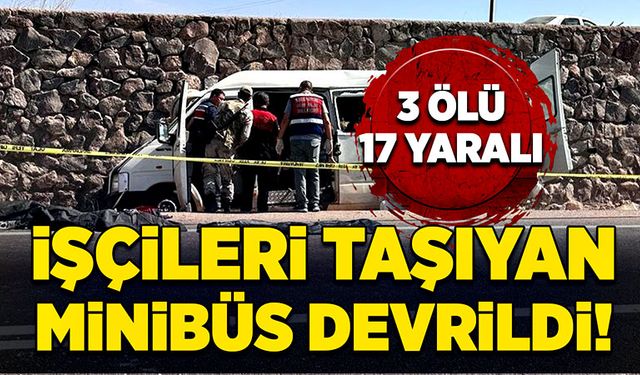 İşçileri taşıyan minibüs devrildi: 3 ölü, 17 yaralı