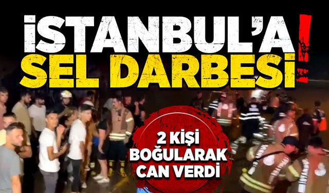 İstanbul'a sel darbesi! 2 kişi hayatını kaybetti!! Onlarca kişi kurtarılmayı bekliyor!