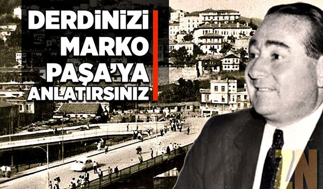 Derdinizi Marko Paşa’ya anlatırsınız