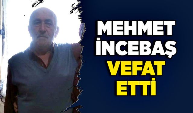 Mehmet İncebaş vefat etti