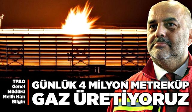 Melih Han Bilgin: Günlük 4 milyon metreküp gaz üretiyoruz