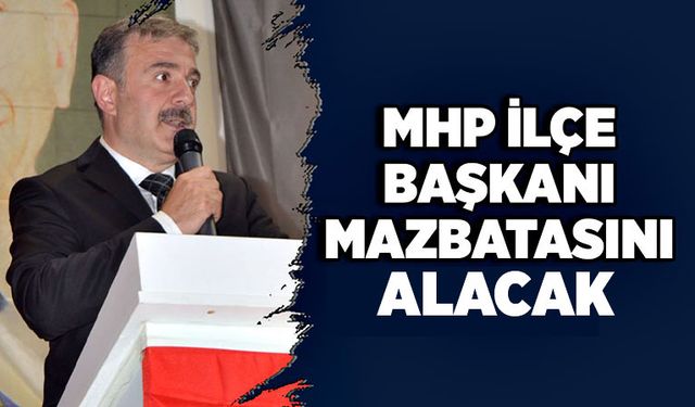 MHP İlçe Başkanı mazbatasını alacak