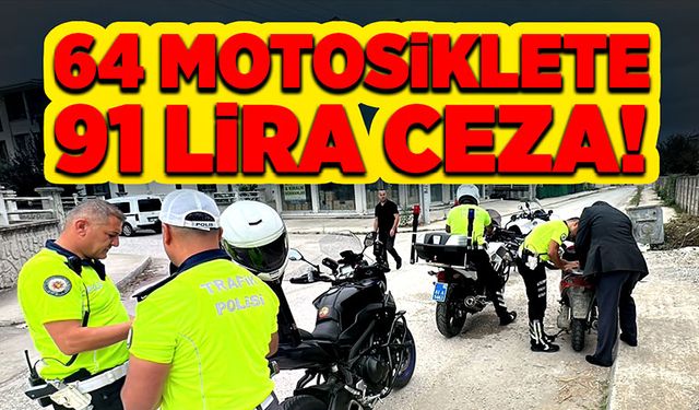 64 motosiklete 91 bin lira ceza!