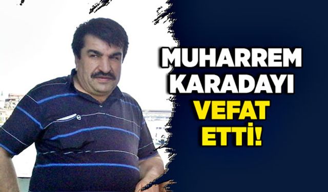 Muharrem Karadayı vefat etti!