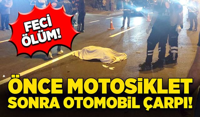 Önce motosiklet, sonra otomobil çarptı! Feci Ölüm!