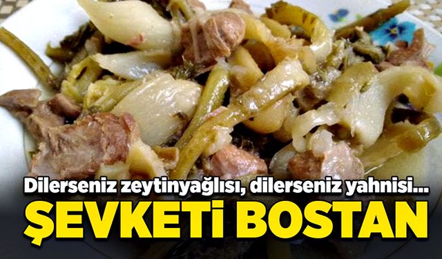 Dilerseniz zeytinyağlısı, dilerseniz yahnisi… Şevketi Bostan