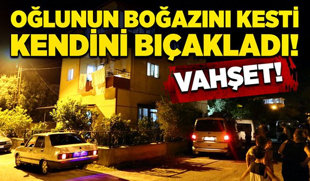 Oğlunun boğazını kesti! Kendini bıçakladı!