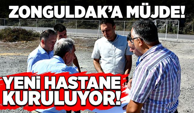 Zonguldak’a müjde! Yeni Hastane kuruluyor!