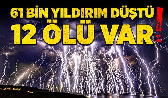 2 saatte 61 bin yıldırım düştü: 12 ölü