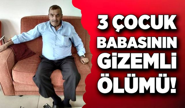 3 çocuk babasının gizemli ölümü!