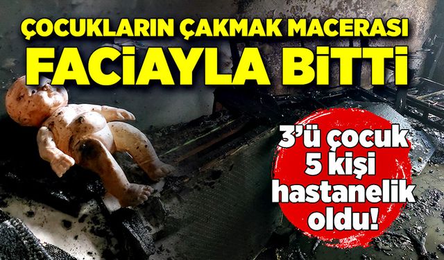 Çocukların çakmak macerası faciayla bitti!