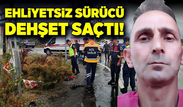 Ehliyetsiz sürücü bir vatandaşı hayattan kopardı!