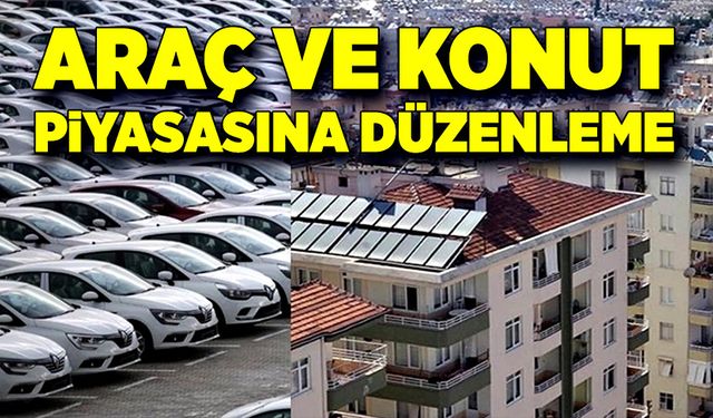 Araç ve konut piyasasına düzenleme