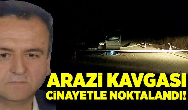 Arazi kavgası cinayetle noktalandı!