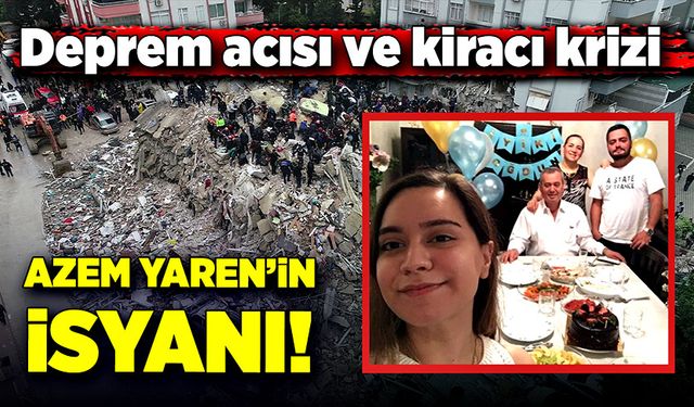 Deprem acısı ve kiracı krizi: Azem Yaren'in isyanı!