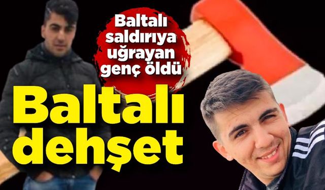 Baltalı cinayet: 28 yaşındaki genç hayatını kaybetti