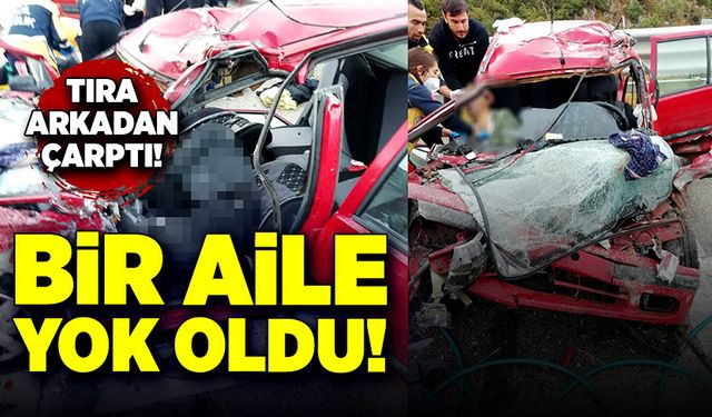 Tıra arkadan çarptı! Bir aile yok oldu!